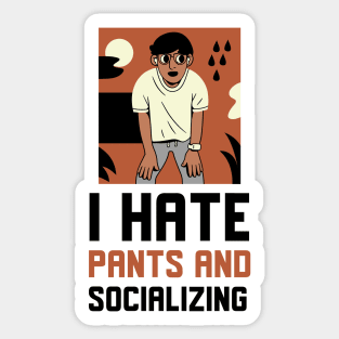 I Hate Pants And Socializing Sticker